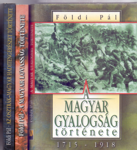 Fldi Pl - Az Osztrk-Magyar haditengerszet trtnete + A magyar lovassg trtnete az kortl a II. vilghbor vgig + A magyar gyalogsg trtnete 1715-1918 (3 m)