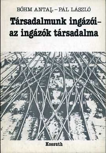Bőhm Antal; Pál László - Társadalmunk ingázói - az ingázók társadalma