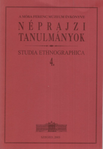 Brknyi Ildik  (szerk.) - Nprajzi Tanulmnyok - A Mra Ferenc Mzeum vknyve - Studia Ethnographica 4.