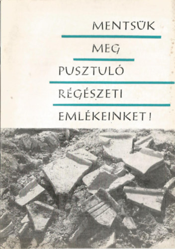 Mentsk meg pusztul rgszeti emlkeinket!