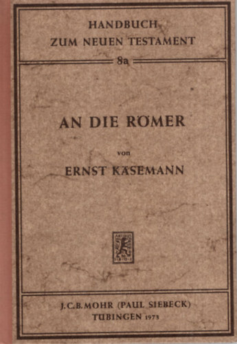 Ernst Kasemann - An die Rmer - Handbuch zum Neuen Testament