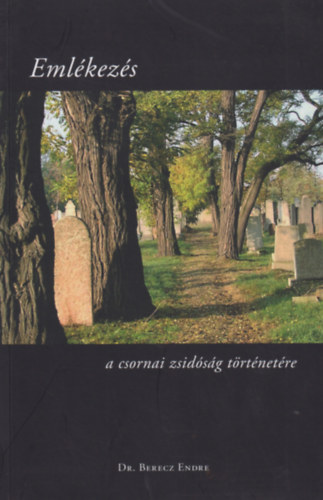 Dr. Berecz Endre - Eml�kez�s a csornai zsid�s�g t�rt�net�re