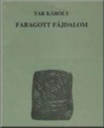 Tar Károly - Faragott fájdalom
