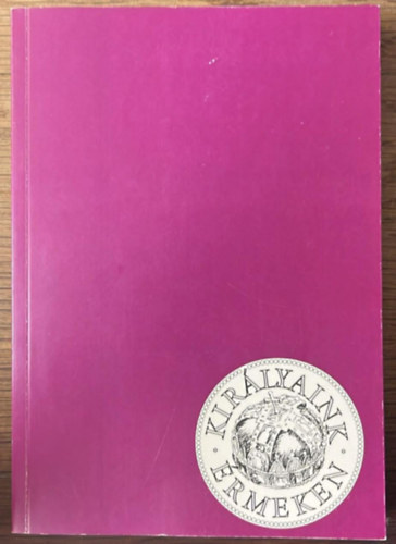 Dr. Szabó Antal (szerk.) - Királyaink érmeken