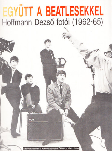 Pearce Marchbank (szerk) - Együtt a Beatlesekkel - Hoffmann Dezső fotói (1962-65) (A fordító Szervánszky Attila dedikációjával)