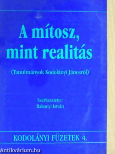 Bakonyi Istvn - Lass Zsuzsa - Lszl Pter - A mtosz, mint realits TANULMNYOK KODOLNYI JNOSRL - Kodolnyi fzetek 4.