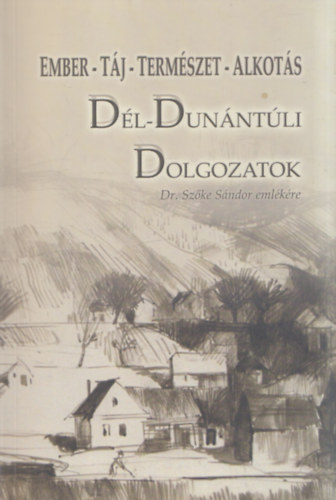 Kriston Vízi József (szerk.) - Dél-Dunántúli Dolgozatok - Tanulmányok Dr. Szőke Sándor emlékére (Ember - Táj - Természet - Alkotás)