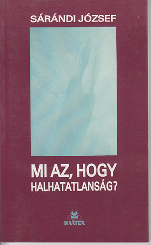 Srndi Jzsef - Mi az, hogy halhatatlansg?
