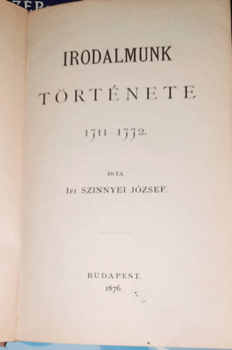 Szinnyei Jzsef - SZINNYEI JZSEF Irodalmunk trtnete 1711-1772. 1876