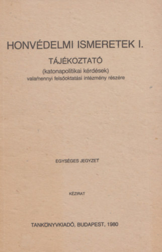 Szentkirlyi Frigyes ezr.  (Szerk.) - Honvdelmi ismeretek I. - Tjkoztat (katonapolitikai krdsek) valamennyi felsoktatsi intzmny rszre