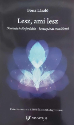 Bna Lszl - Lesz, ami lesz - Dntsek s letfordulk - homeoptis szemllettel