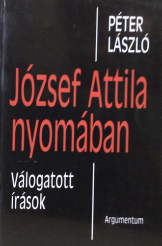 P�ter L�szl� - J�zsef Attila nyom�ban - V�logatott �r�sok