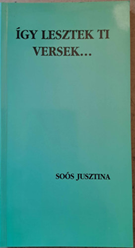 Soós Jusztina - Így lesztek ti versek...