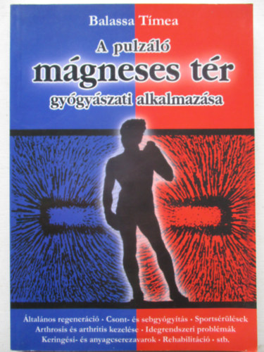 Szerz Balassa Tmea - A pulzl mgneses tr gygyszati alkalmazsa ltalnos regenerci, csont- s sebgygyts, sportsrlsek, arthrosis s arthritis kezelse, idegrendszeri problmk, keringsi- s anyagcserezavarok, rehabilitci, stb.   -