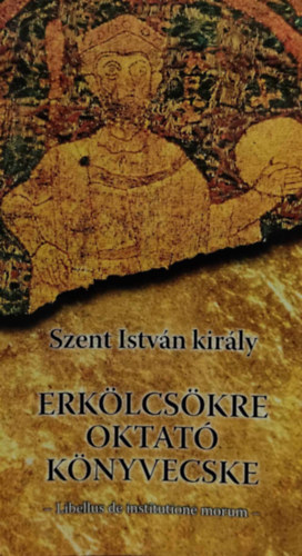 Szent Istvn kirly - Erklcskre oktat knyvecske - Libellus de institutione morum