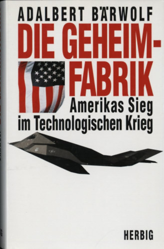 Adalbert Brwolf - Die Geheimfabrik: Amerikas Sieg im Technologischen Krieg