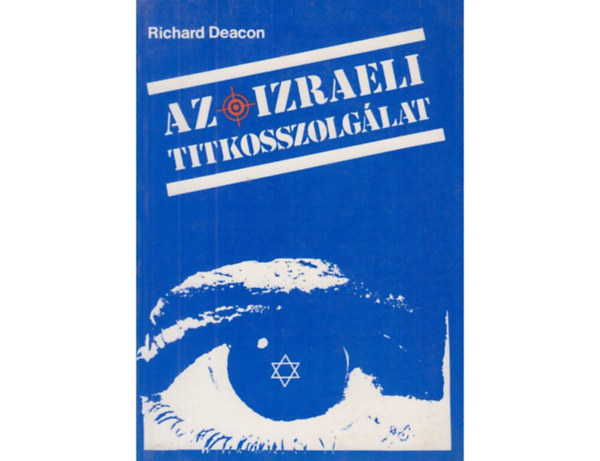 SZERZ Richard Deacon FORDT Dr. Rzsahegyi Istvn - Az izraeli titkosszolglat  Vilgmret hajsza a ncikra - Eichmann elrablsa - Juval Ne'eman technolgiai forradalma - A paranorml kmkeds klns vilga