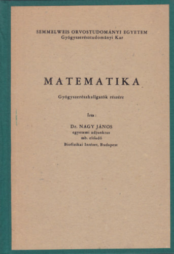 Dr. Nagy J�nos - MATEMATIKA - Gy�gyszer�szhallgat�k r�sz�re
