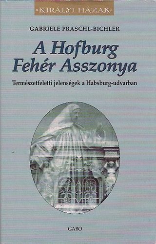 Gabriele Praschl-Bichler - A Hofburg Fehr Asszonya (Kirlyi Hzak)