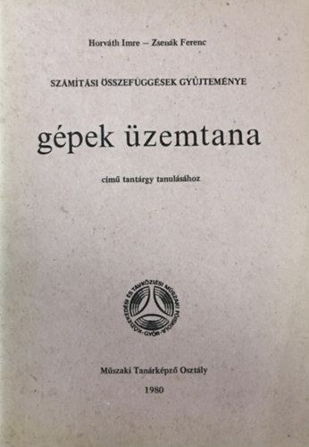 Zsenák Ferenc Horváth Imre - Számítási összefüggések gyűjteménye - Gépek üzemtana című tantárgy tanulásához