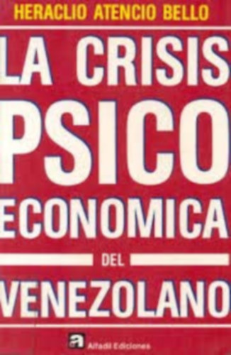 Heraclio Atencio Bello - La Crisis Psico Econ�mica Del Venezolano (Alfadil Ediciones)