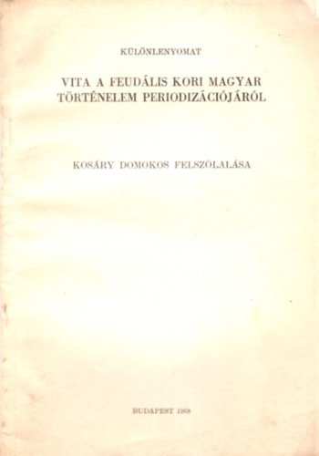 Vita a feudális kori magyar Történelelm periodizációjáról Kosáry Domokos felszólalása - Különlenyomat