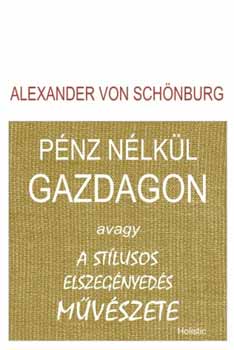 Alexander von Schnburg - Pnz nlkl gazdagon avagy a stlusos elszegnyeds mvszete