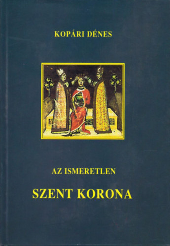 Kopári Dénes - Az ismeretlen Szent Korona