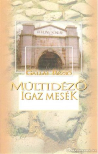 Gallai Rezső - Múltidéző igaz mesék