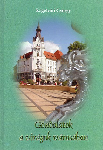 Szigetv�ri Gy�rgy - Gondolatok a vir�gok v�ros�ban