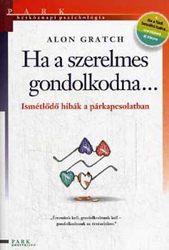 Alon Gratch - Ha a szerelmes gondolkodna... (Ism�tl�d� hib�k a p�rkapcsolatban) - H�tk�znapi pszichol�gia