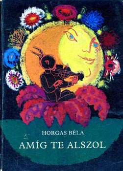 Horgas B�la - Am�g te alszol