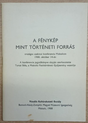 A fénykép mint történeti forrás - Országos szakmai konferencia Miskolcaon 1988. október 14-én