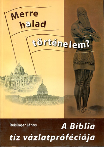 Reisinger J�nos - Merre halad a t�rt�nelem? - A biblia t�z v�zlatpr�f�ci�ja