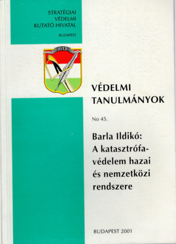 Barla Ildik� - A katasztr�fa v�delem hazai �s nemzetk�zi rendszere- V�delmi Tanulm�nyok No 45.