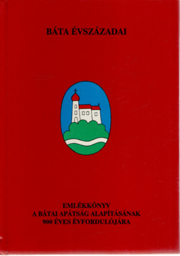 Dr. Dr. Lakatos P�l, S�megi J�zsef  (szerk.) K�poln�s M�ria (szerk.) - B�ta �vsz�zadai - Eml�kk�nyv a b�tai ap�ts�g alap�t�s�nak 900 �ves �vfordul�j�ra