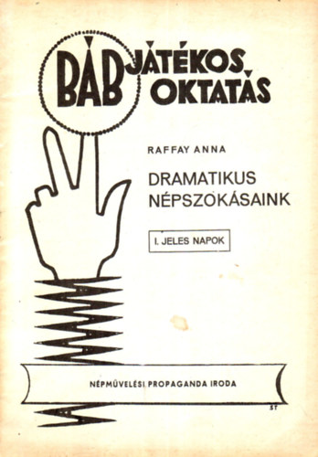 Raffay Anna - Dramatikus npszoksaink - I. Jeles napok (Bbjtkos oktats sorozat)