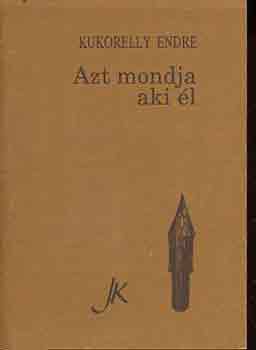Kukorelly Endre - Azt mondja aki él