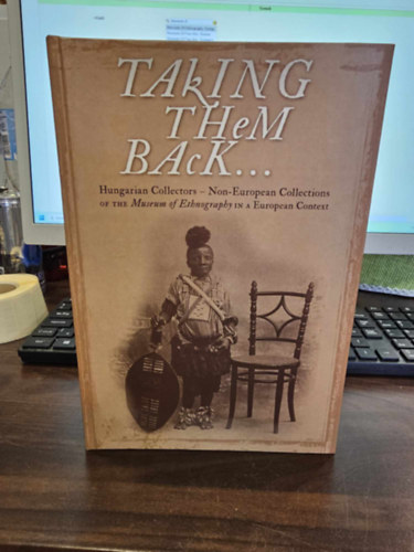 Talking them Back to my Homeland - Hungarian Collectors - Non-Europen Collections of the Museum of Ethnography in a Europen Context (A Néprajzi Múzeum Európán kívüli gyűjteményei)