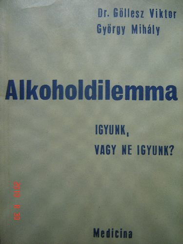 Göllesz Viktor; György mihály - Alkoholdilemma Igyunk, vagy ne igyunk?