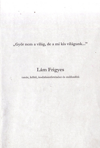 Baksa Péter (szerk.) - Lám Frigyes (tanár, költő, irodalomtörténész és műfordító)