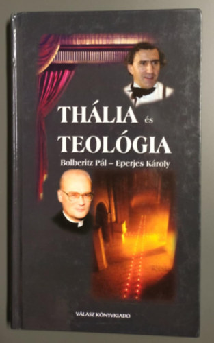 Th�lia �s teol�gia (Bolberitz P�l �s Eperjes K�roly t�rt�nelemr�l, embers�gr�l �s hitr�l)