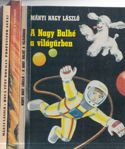 Mányi Nagy László - 3 db. ifjúsági sci-fi: A Nagy Balhé a világűrben + Cirkusz a Holdon + Hová tűnt Dorman professzor agya?