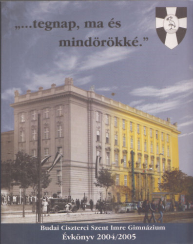 Turczin Pesty gnes  (fszerk.) - "...tegnap, ma s mindrkk." Budai Ciszterci Szent Imre Gimnzium vknyv 2004/2005