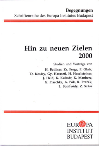 H. Batliner Zs. Ferge F. Glatz  D. Kos�ry Gy. Haraszti H. Haselsteiner  J. Held K. Kulcs�r K. Manherz  G. Plaschka A. P�k R. Pra��k  L. Somly�dy Z. Sz�sz - Hin zu neuen Zielen  2000 (Begegnungen. Schriftenreihe des Europa Institutes Budapest )