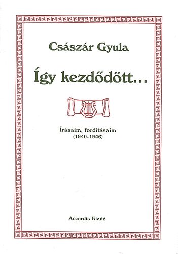 Csszr Gyula - gy kezddtt... (rsaim, fordtsaim 1940-1946)