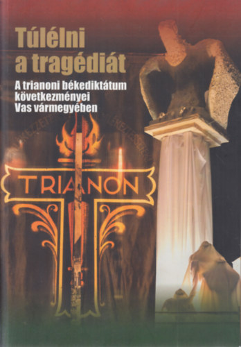 Tllni a tragdit - A trianoni bkedikttum kvetkezmnyei Vas vrmegyben