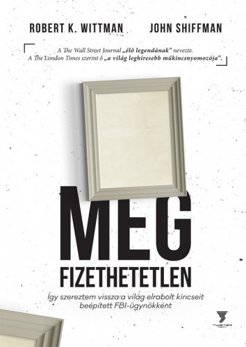 Robert K. Wittman; John Shiffman - Megfizethetetlen