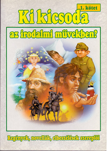 Szab Zsolt; Tth Viktria - Ki kicsoda az irodalmi mvekben? I. ktet: Regnyek, novellk, elbeszlsek szerepli