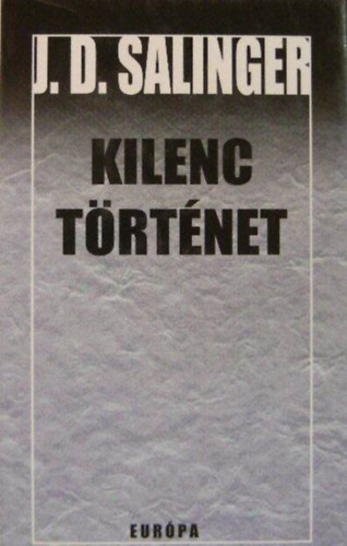 Göncz Árpád J. D. Salinger (ford.), Bartos Tibor (ford.), F. Csanak Dóra (ford.) - Kilenc történet (Ilyenkor harap a banánhal / Ficánka bácsi Connecticutba / Öt perccel az eszkimó háború előtt / A Nevető Ember / Lenn a dingiben / Alpári történet Esmének, szeretettel / Teddy / Szemem zöld és csacska szám / De Dauni